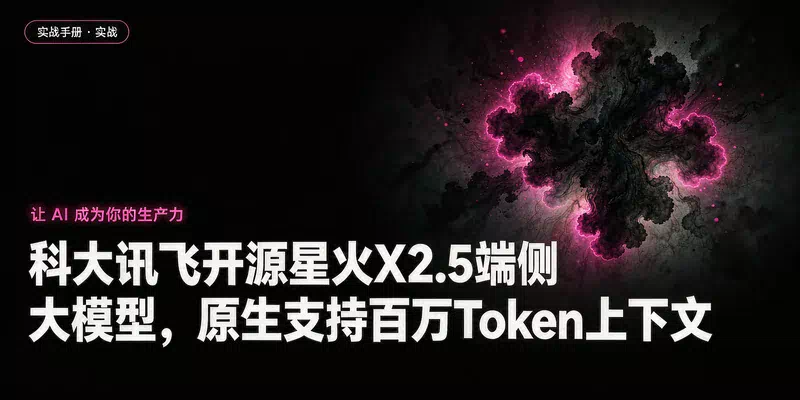 科大讯飞开源星火X2.5端侧大模型，原生支持百万Token上下文