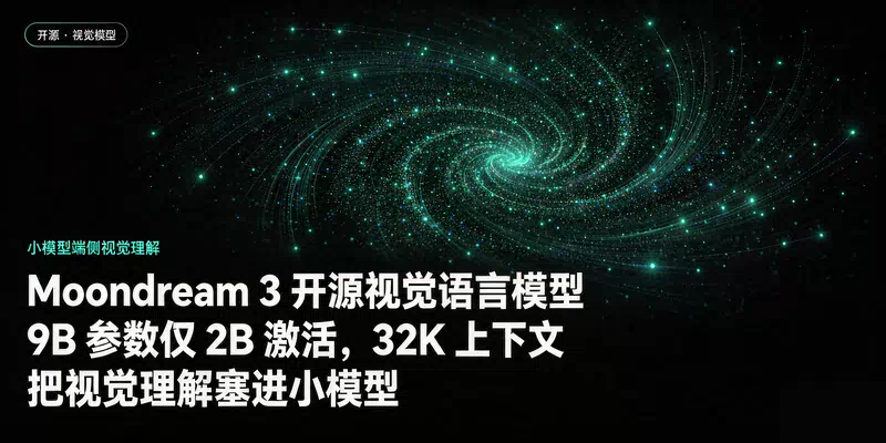 Moondream 3 开源视觉语言模型：9B 参数仅 2B 激活，32K 上下文把视觉理解塞进小模型