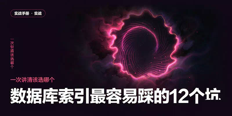 数据库索引最容易踩的 12 个坑：加了索引反而更慢，最后一个让 DBA 崩溃