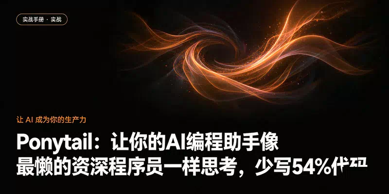 Ponytail：让你的AI编程助手像最懒的资深程序员一样思考，少写54%代码