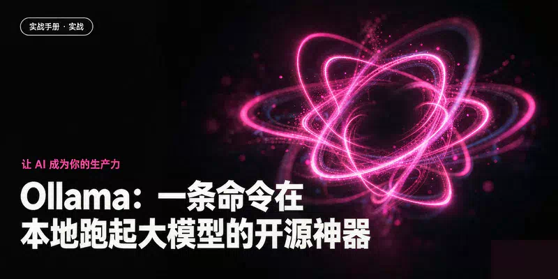 Ollama：一条命令在本地跑起大模型的开源神器