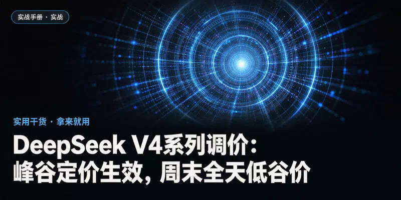 DeepSeek V4系列调价：峰谷定价生效，周末全天低谷价