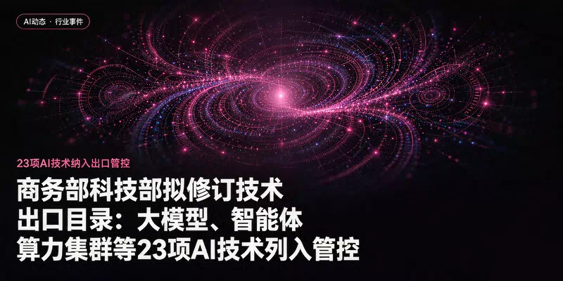 商务部科技部拟修订技术出口目录：大模型、智能体、算力集群等23项AI技术列入管控