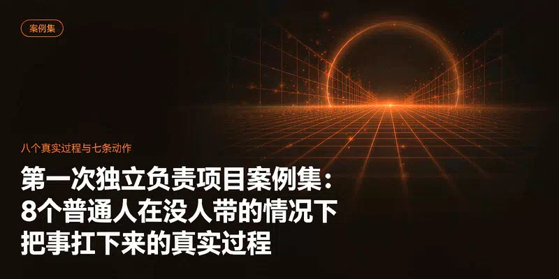 第一次独立负责项目案例集：8个普通人在没人带的情况下把事扛下来的真实过程