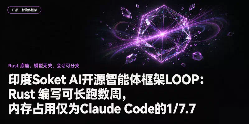 印度Soket AI开源智能体框架LOOP：Rust编写可长跑数周，内存占用仅为Claude Code的1/7.7