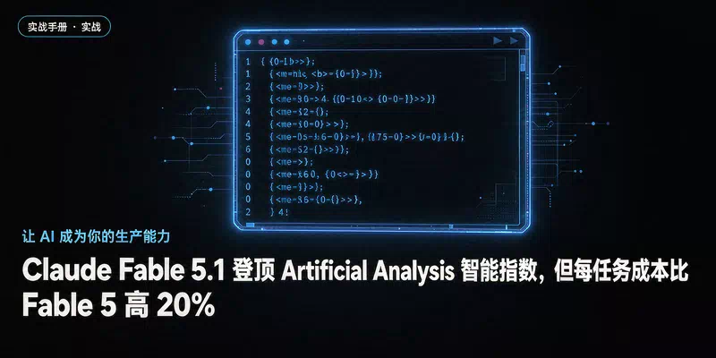 Claude Fable 5.1 登顶 Artificial Analysis 智能指数，但每任务成本比 Fable 5 高 20%