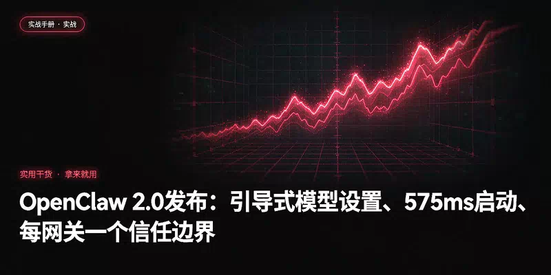 OpenClaw 2.0发布：引导式模型设置、575ms启动、每网关一个信任边界