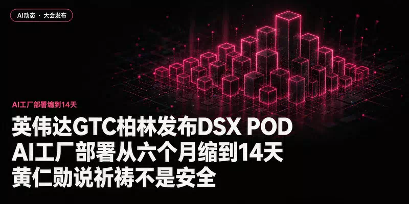 英伟达GTC柏林发布DSX POD：AI工厂部署从六个月缩到14天，黄仁勋说祈祷不是安全