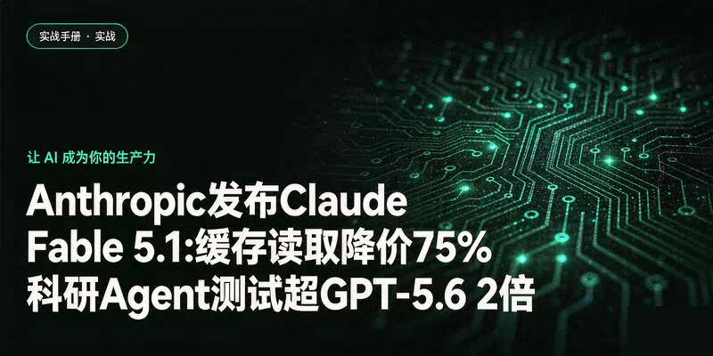 Anthropic发布Claude Fable 5.1:缓存读取降价75%，科研Agent测试超GPT-5.6 2倍