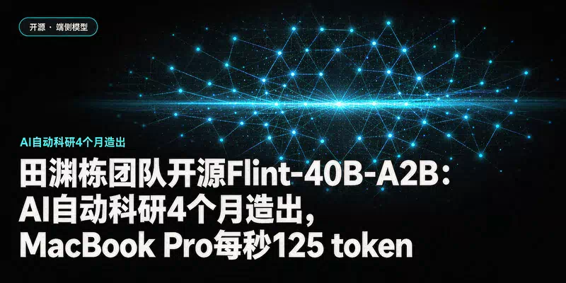 田渊栋团队开源Flint-40B-A2B：AI自动科研4个月造出，MacBook Pro每秒125 token