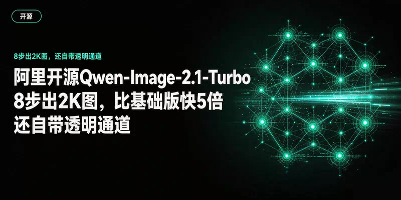 阿里开源Qwen-Image-2.1-Turbo：8步出2K图，比基础版快5倍还自带透明通道