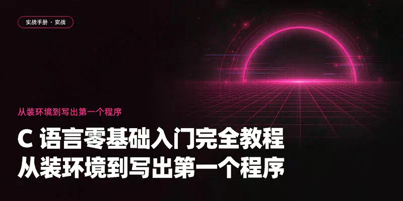 C 语言零基础入门完全教程：从装环境到写出第一个程序