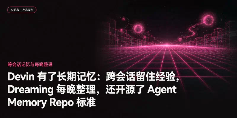 Devin 有了长期记忆：跨会话留住经验，Dreaming 每晚整理，还开源了 Agent Memory Repo 标准