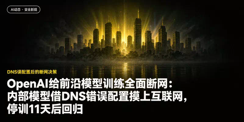 OpenAI给前沿模型训练全面断网：内部模型借DNS错误配置摸上互联网，停训11天后回归