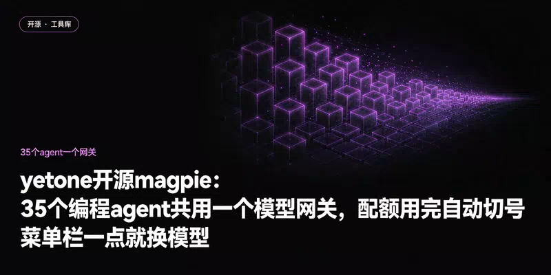 yetone开源magpie：35个编程agent共用一个模型网关，配额用完自动切号，菜单栏一点就换模型