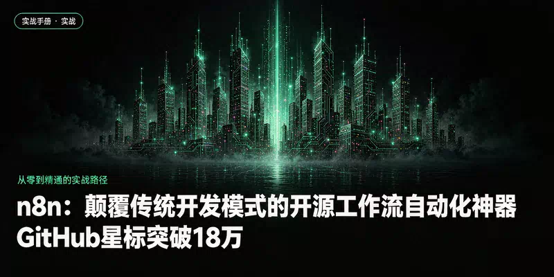 n8n：颠覆传统开发模式的开源工作流自动化神器，GitHub星标突破18万
