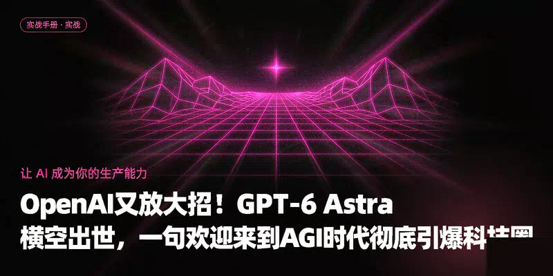 OpenAI又放大招！GPT-6 Astra横空出世，一句欢迎来到AGI时代彻底引爆科技圈
