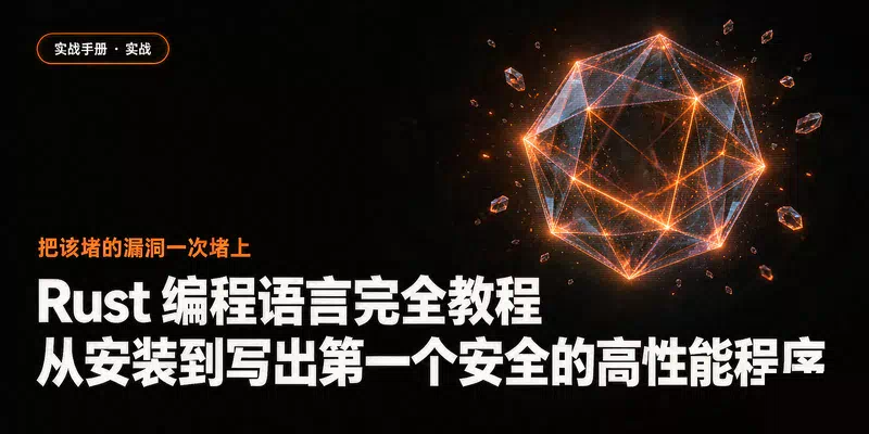 Rust 编程语言完全教程：从安装到写出第一个安全的高性能程序