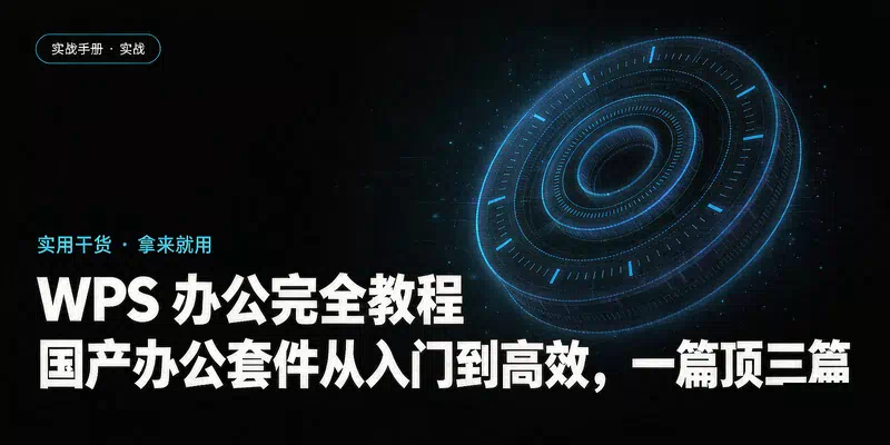 WPS 办公完全教程：国产办公套件从入门到高效，一篇顶三篇