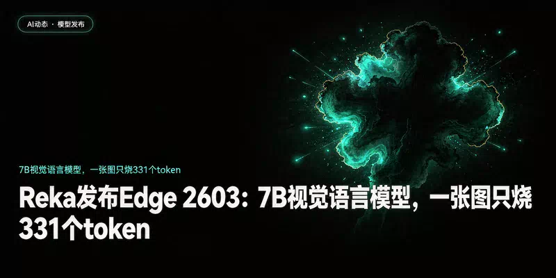 Reka发布Edge 2603：7B视觉语言模型，一张图只烧331个token