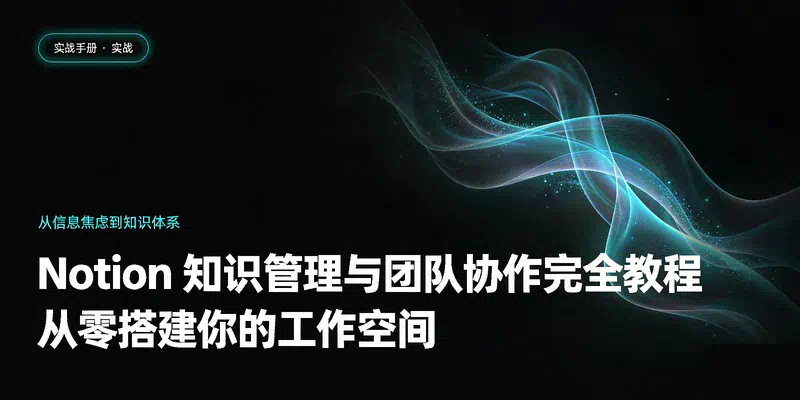 Notion 知识管理与团队协作完全教程：从零搭建你的工作空间