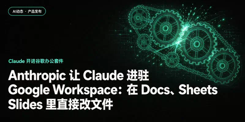 Anthropic 让 Claude 进驻 Google Workspace：在 Docs、Sheets、Slides 里直接改文件