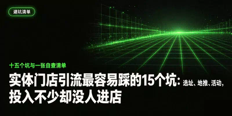 实体门店引流最容易踩的15个坑：选址、地推、活动，投入不少却没人进店