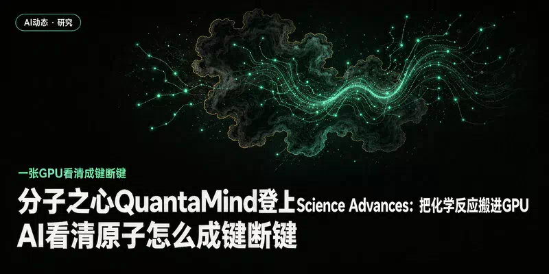 分子之心QuantaMind登上Science Advances：把化学反应搬进GPU，AI看清原子怎么成键断键