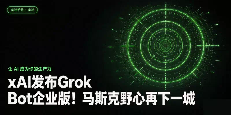 xAI发布Grok Bot企业版！马斯克野心再下一城