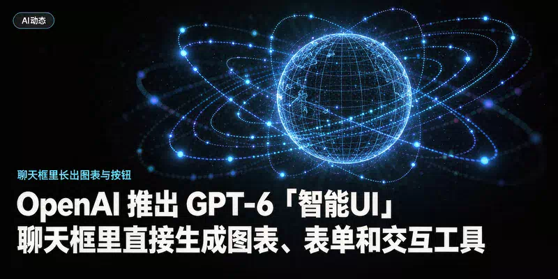 OpenAI 推出 GPT-6「智能UI」：聊天框里直接生成图表、表单和交互工具