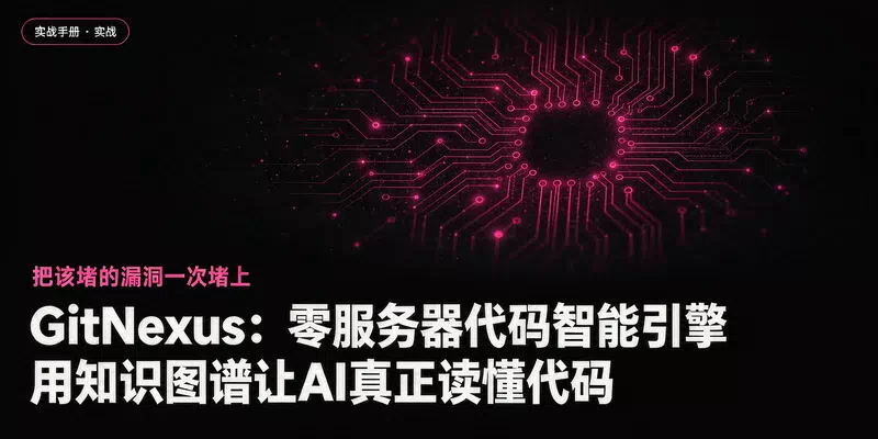 GitNexus：零服务器代码智能引擎，用知识图谱让AI真正读懂代码