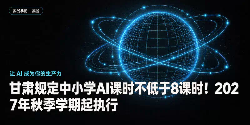 甘肃规定中小学AI课时不低于8课时！2027年秋季学期起执行