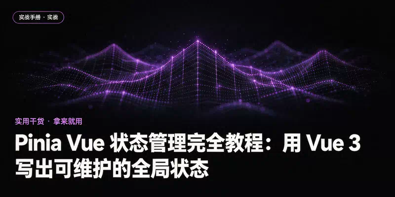 Pinia Vue 状态管理完全教程：用 Vue 3 写出可维护的全局状态